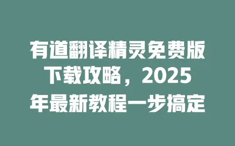 有道翻译精灵免费版下载攻略,2025年最新教程一步搞定 一