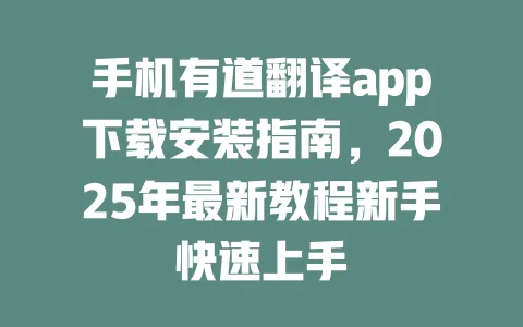 手机有道翻译app下载安装指南,2025年最新教程新手快速上手 一