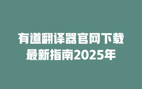 有道翻译器官网下载最新指南2025年 一